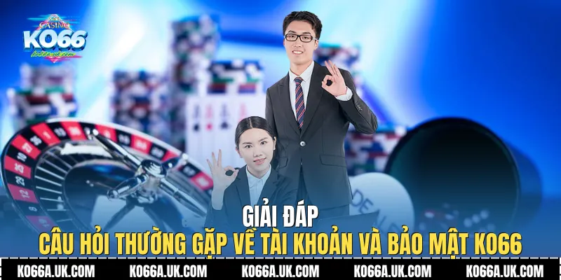 Giải đáp Câu hỏi thường gặp về tài khoản và bảo mật Ko66
