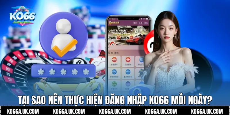 Tại sao nên thực hiện Đăng nhập Ko66 mỗi ngày?